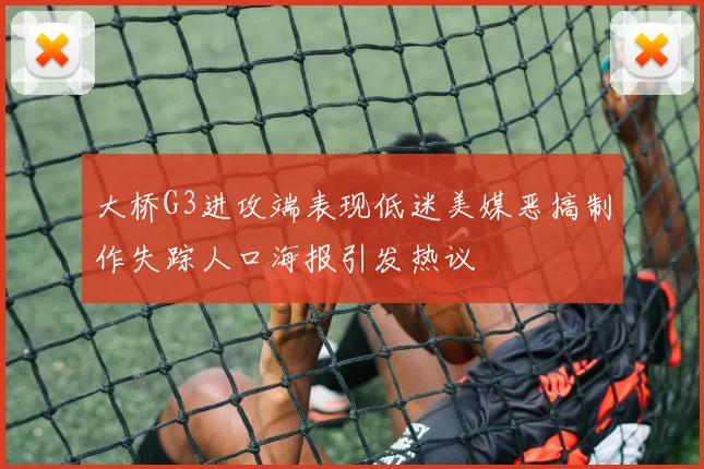 大桥G3进攻端表现低迷美媒恶搞制作失踪人口海报引发热议