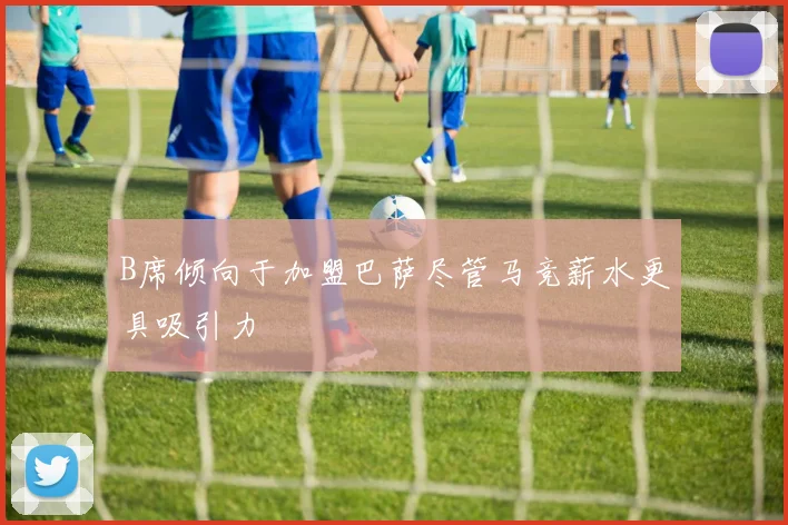B席倾向于加盟巴萨尽管马竞薪水更具吸引力