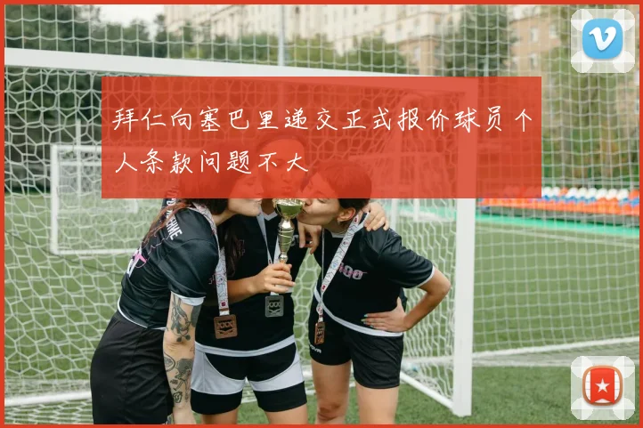 拜仁向塞巴里递交正式报价球员个人条款问题不大